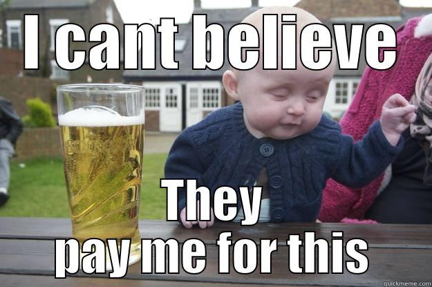 I CANT BELIEVE THEY PAY ME FOR THIS drunk baby