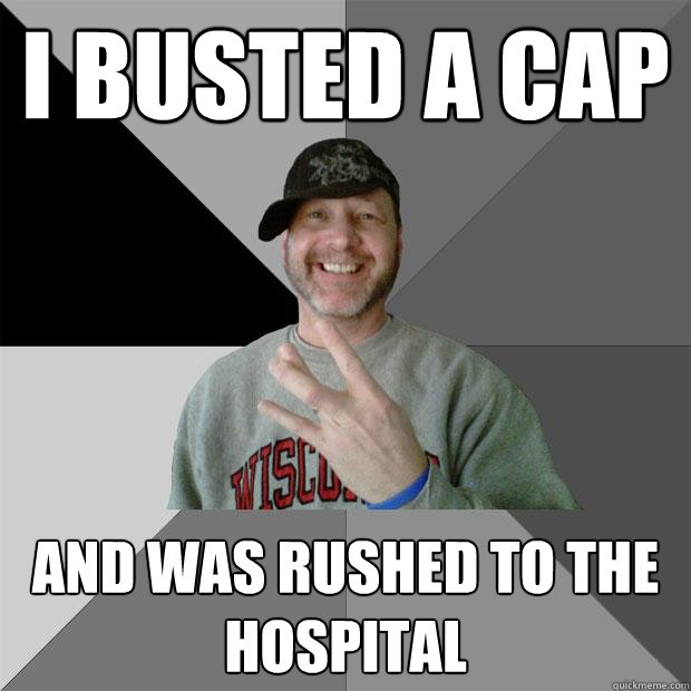 I busted a cap and was rushed to the hospital  Hood Dad