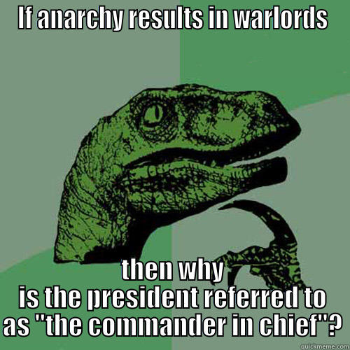 IF ANARCHY RESULTS IN WARLORDS THEN WHY IS THE PRESIDENT REFERRED TO AS 