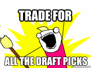 ALL THE DRAFT PICKS TRADE FOR  All The Thigns
