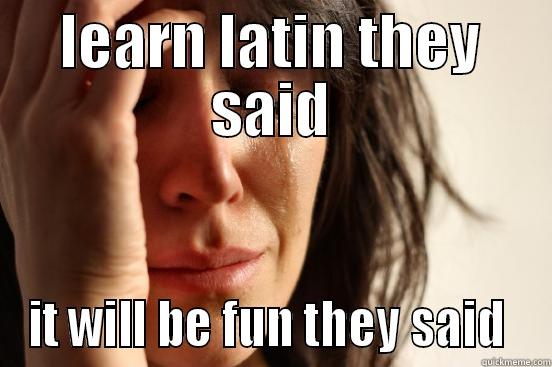 LEARN LATIN THEY SAID IT WILL BE FUN THEY SAID  First World Problems