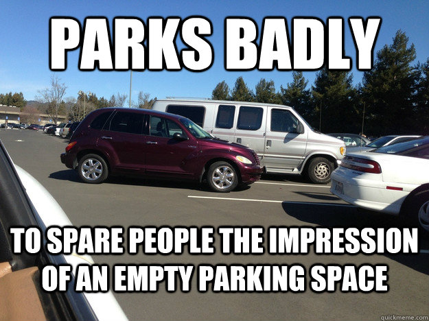 Parks Badly To spare people the impression of an empty parking space - Parks Badly To spare people the impression of an empty parking space  Misunderstood scumbag driver