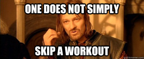 One does not simply skip a workout  One Does Not Simply