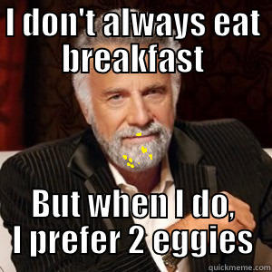 I DON'T ALWAYS EAT BREAKFAST BUT WHEN I DO, I PREFER 2 EGGIES Misc