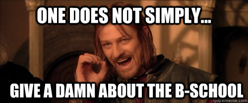 One does not simply... give a damn about the B-school  Mordor