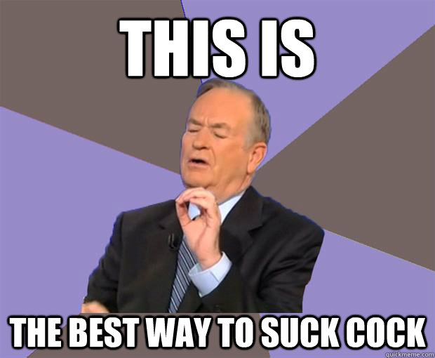 This is the best way to suck cock - This is the best way to suck cock  Bill O Reilly