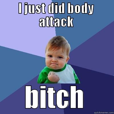 I JUST DID BODY ATTACK BITCH Success Kid
