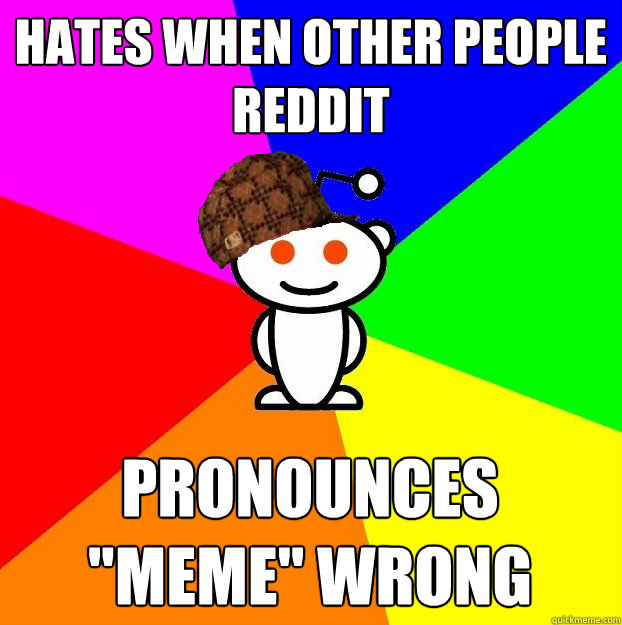Hates when other people reddit pronounces 