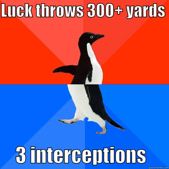 LUCK THROWS 300+ YARDS       3 INTERCEPTIONS      Socially Awesome Awkward Penguin