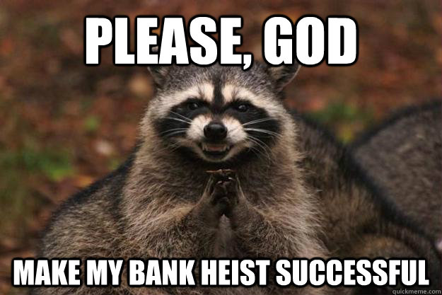 Please, god make my bank heist successful  Evil Plotting Raccoon