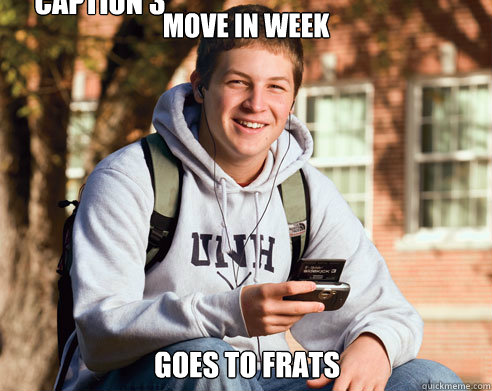 Move In Week Goes to frats  Caption 3 goes here  College Freshman