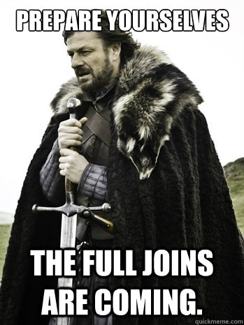 prepare yourselves the full joins are coming. - prepare yourselves the full joins are coming.  Prepare Yourself