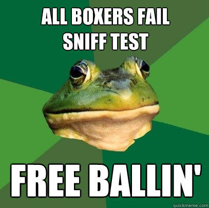 All Boxers Fail
Sniff Test Free Ballin'  Foul Bachelor Frog