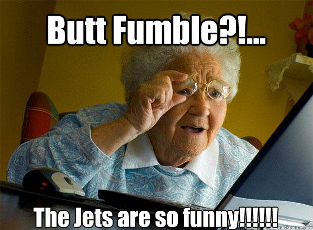 Butt Fumble?!... The Jets are so funny!!!!!!    Grandma finds the Internet
