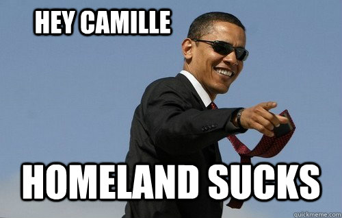 hey camille homeland sucks - hey camille homeland sucks  Obamas Holding