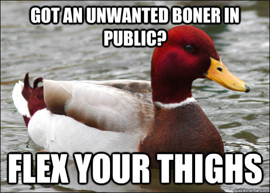 Got an unwanted boner in public? flex your thighs   Malicious Advice Mallard