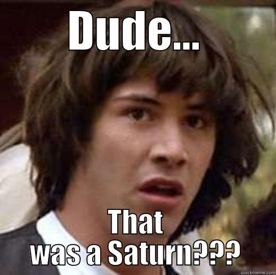 DUDE... THAT WAS A SATURN??? conspiracy keanu