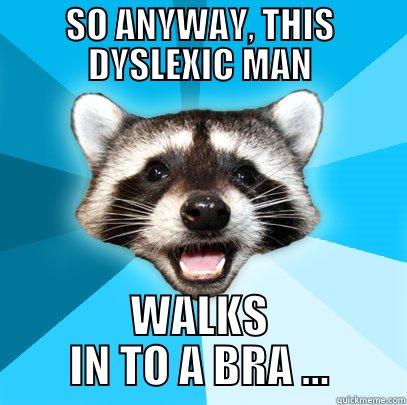 SO ANYWAY, THIS DYSLEXIC MAN WALKS IN TO A BRA ... Lame Pun Coon