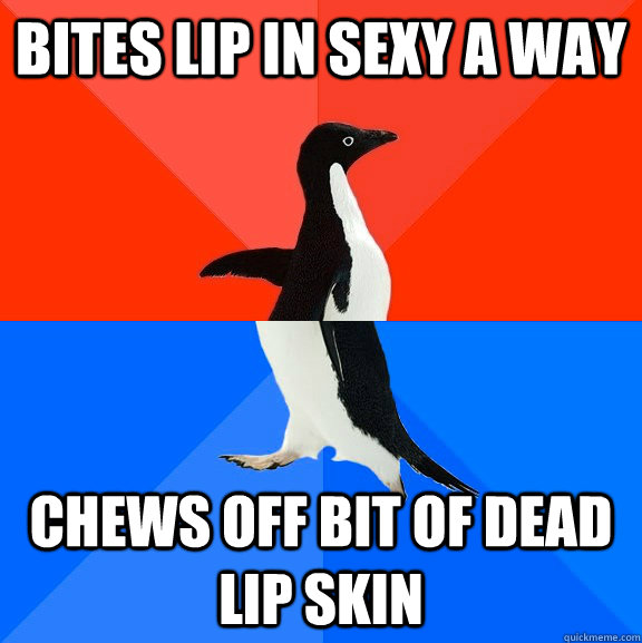 Bites lip in sexy a way chews off bit of dead lip skin  Socially Awesome Awkward Penguin