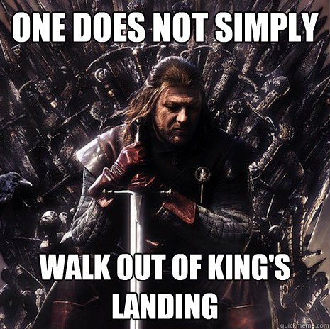 One does not simply walk out of king's landing - One does not simply walk out of king's landing  Ned Stark