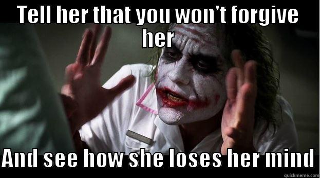 TELL HER THAT YOU WON'T FORGIVE HER AND SEE HOW SHE LOSES HER MIND Joker Mind Loss