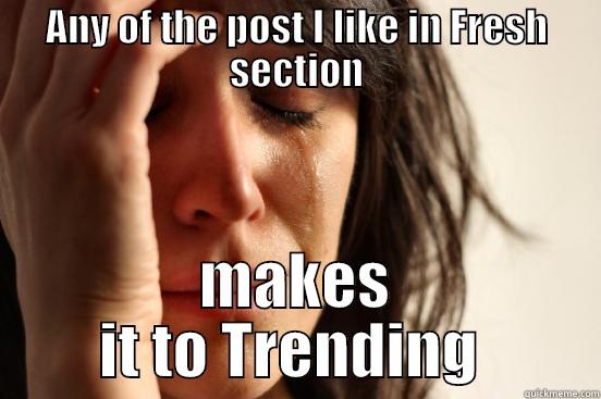ANY OF THE POST I LIKE IN FRESH SECTION MAKES IT TO TRENDING  First World Problems