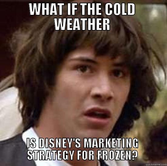 WHAT IF THE COLD WEATHER IS DISNEY'S MARKETING STRATEGY FOR FROZEN? conspiracy keanu