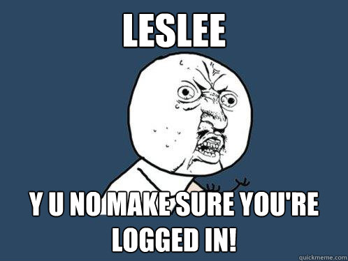 Leslee Y U No make sure you're logged in!  Y U No