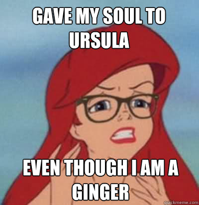 Gave my soul to Ursula even though i am a ginger  Hipster Ariel