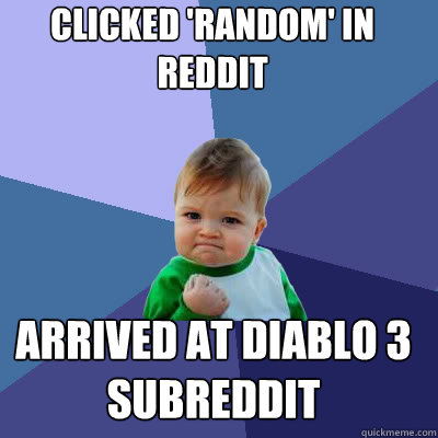 clicked 'random' in reddit arrived at diablo 3 subreddit  Success Baby