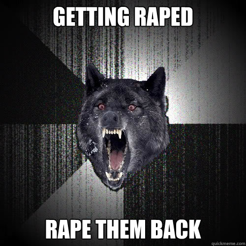 Getting raped Rape them back - Getting raped Rape them back  insanitywolf