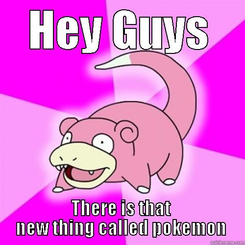 HEY GUYS THERE IS THAT NEW THING CALLED POKEMON Misc
