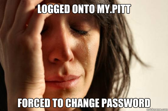 Logged onto my.pitt Forced to change password  First World Problems