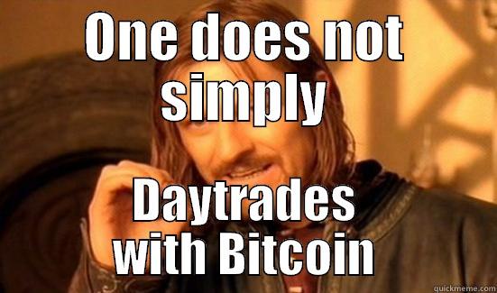 ONE DOES NOT SIMPLY DAYTRADES WITH BITCOIN Boromir