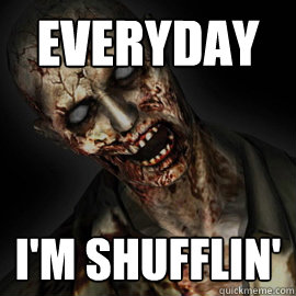 Everyday I'm shufflin' - Everyday I'm shufflin'  Zombie Shuffle