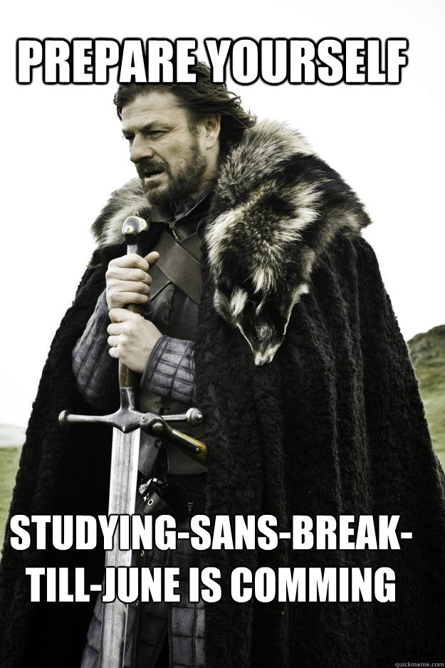 PREPARE YOURSELF studying-sans-break-till-june is comming - PREPARE YOURSELF studying-sans-break-till-june is comming  WinterisComing