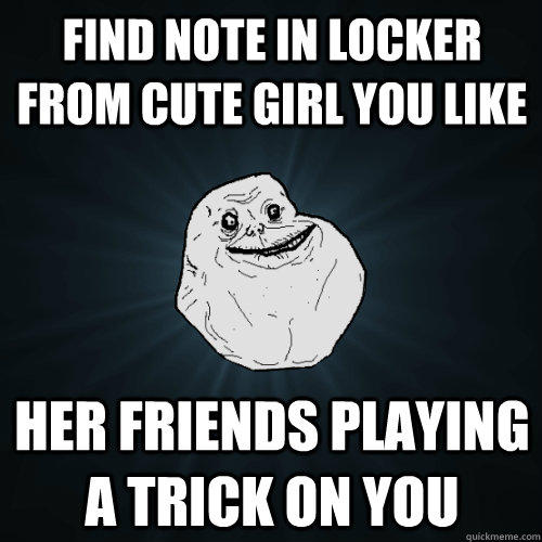 Find note in locker from cute girl you like Her friends playing a trick on you - Find note in locker from cute girl you like Her friends playing a trick on you  Forever Alone