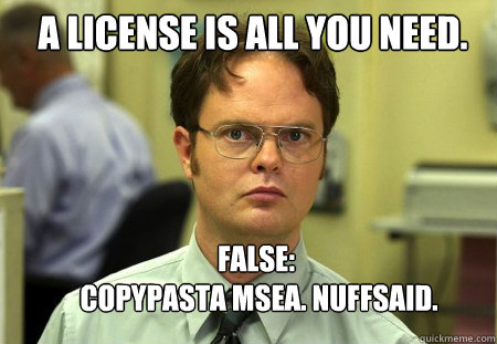 A License is all you need. False:
 Copypasta MSEA. Nuffsaid.  Schrute