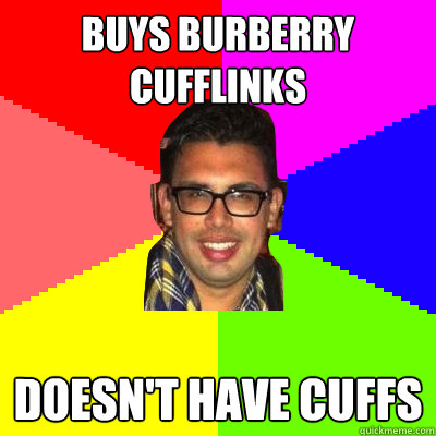 buys burberry cufflinks doesn't have cuffs - buys burberry cufflinks doesn't have cuffs  David Jacobsen Meme
