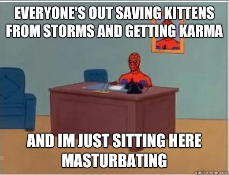 everyone's out saving kittens from storms and getting karma and im just sitting here masturbating - everyone's out saving kittens from storms and getting karma and im just sitting here masturbating  Spiderman Desk
