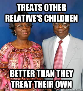 treats other relative's children better than they treat their own  African Parents