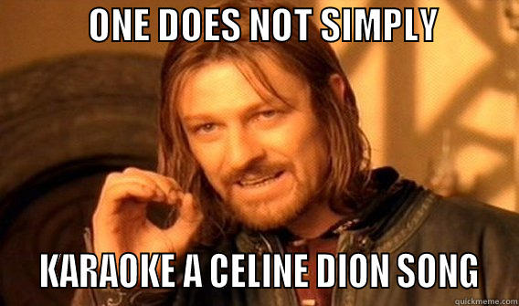 No, no, no.  -             ONE DOES NOT SIMPLY              KARAOKE A CELINE DION SONG  One Does Not Simply