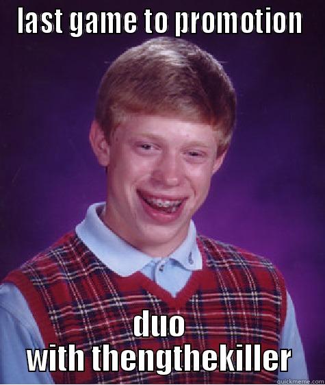 LAST GAME TO PROMOTION DUO WITH THENGTHEKILLER Bad Luck Brian