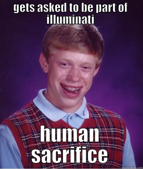 GETS ASKED TO BE PART OF ILLUMINATI HUMAN SACRIFICE Bad Luck Brian