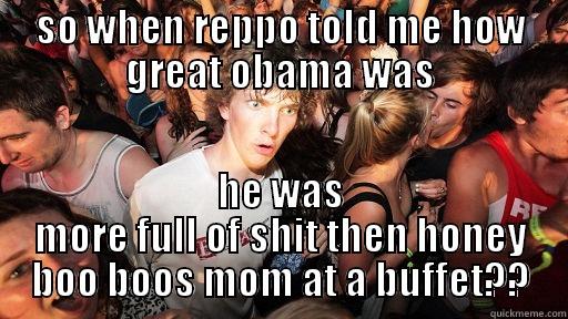 SO WHEN REPPO TOLD ME HOW GREAT OBAMA WAS HE WAS MORE FULL OF SHIT THEN HONEY BOO BOOS MOM AT A BUFFET?? Sudden Clarity Clarence