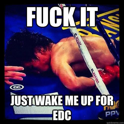 fuck it just wake me up for edc - fuck it just wake me up for edc  Pacquiao