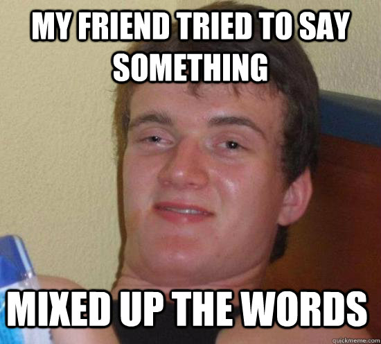 my friend tried to say something mixed up the words - my friend tried to say something mixed up the words  Misc