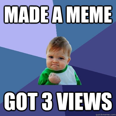 made a meme got 3 views  Success Kid