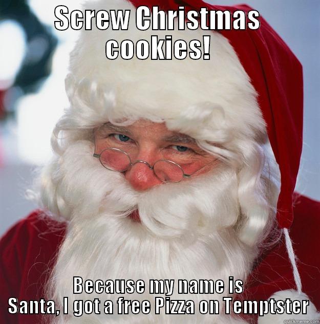 SCREW CHRISTMAS COOKIES! BECAUSE MY NAME IS SANTA, I GOT A FREE PIZZA ON TEMPTSTER Scumbag Santa