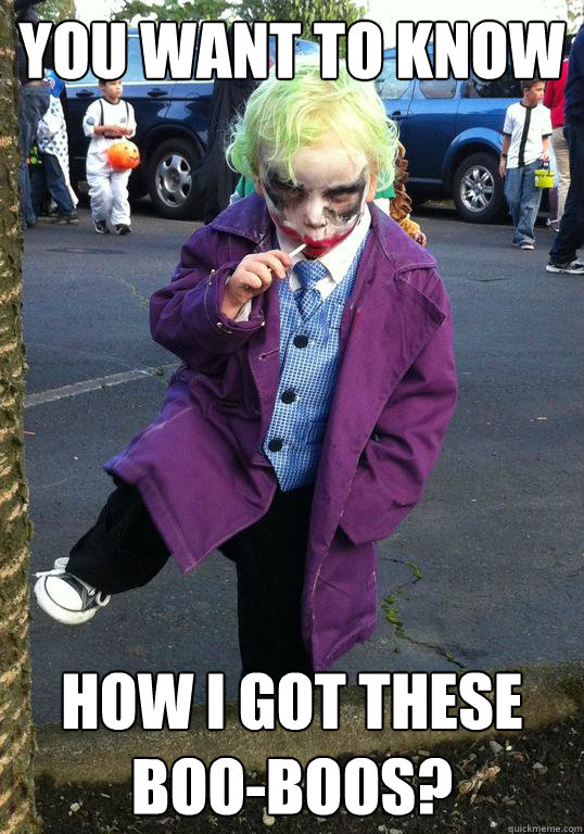 You want to know How I got these boo-boos? - You want to know How I got these boo-boos?  Joker kid